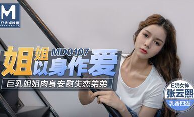 MD0107姐姐以身作愛巨乳姐姐肉身安慰失戀弟弟-张云熙