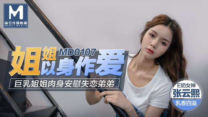MD0107姐姐以身作愛巨乳姐姐肉身安慰失戀弟弟-张云熙