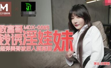 MDX-0065致富哥钱诱淫娃妹-沈娜娜