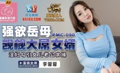 蜜桃影像傳媒 PMC090 強欲岳母 覬覦大屌女婿 李蓉蓉