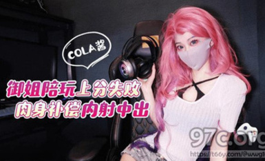 (猛料原創)(ml-2)(20230605)御姐陪玩上分失敗肉身補償內射中出-cola醬