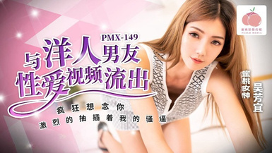 蜜桃傳媒PMX149與洋人男友性愛視頻流出